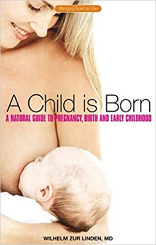A Child is Born - A Natural Guide to Pregnancy, Birth and Early Childhood