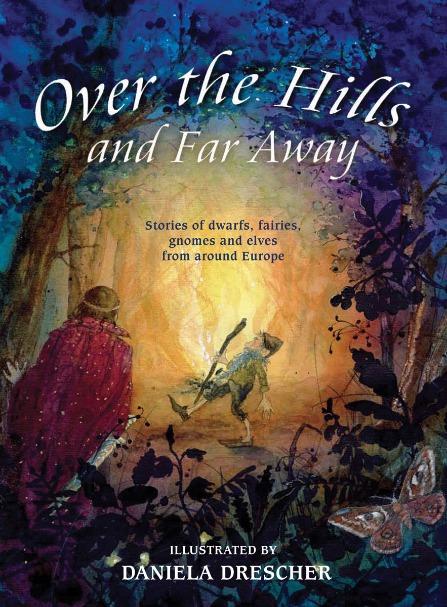 Over the Hills and Far Away - Stories of Dwarfs, Fairies, Gnomes and Elves from around Europe